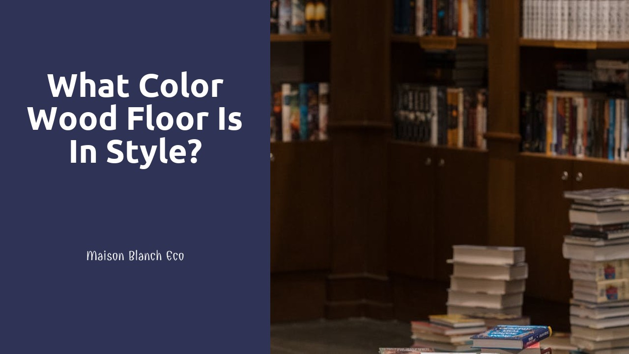 What color wood floor is in style?